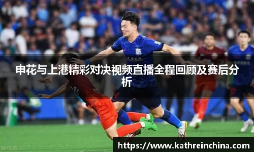 申花与上港精彩对决视频直播全程回顾及赛后分析
