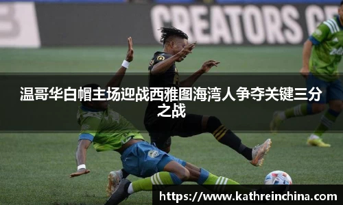 温哥华白帽主场迎战西雅图海湾人争夺关键三分之战