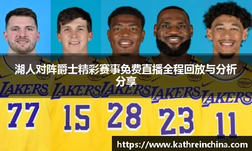 湖人对阵爵士精彩赛事免费直播全程回放与分析分享