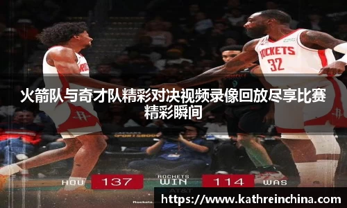火箭队与奇才队精彩对决视频录像回放尽享比赛精彩瞬间
