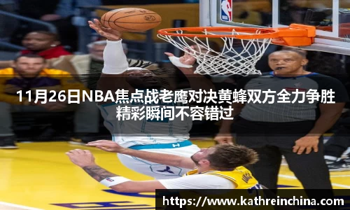 11月26日NBA焦点战老鹰对决黄蜂双方全力争胜精彩瞬间不容错过
