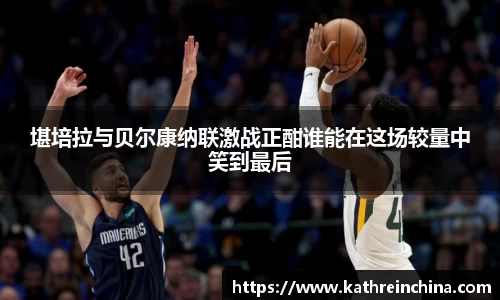 堪培拉与贝尔康纳联激战正酣谁能在这场较量中笑到最后